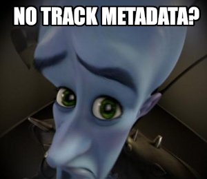 Megamind peeking meme, with the caption: No track metadata?.